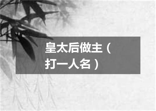 皇太后做主（打一人名）
