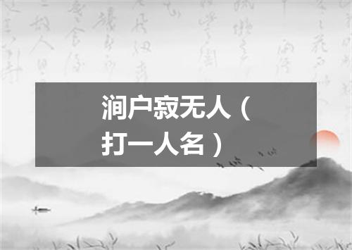 涧户寂无人（打一人名）
