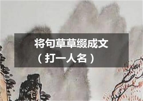 将句草草缀成文（打一人名）