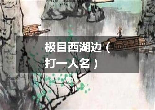 极目西湖边（打一人名）