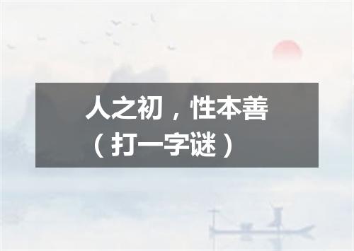 人之初，性本善（打一字谜）