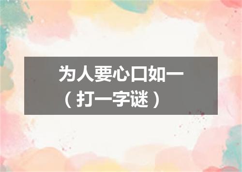 为人要心口如一（打一字谜）