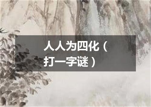 人人为四化（打一字谜）