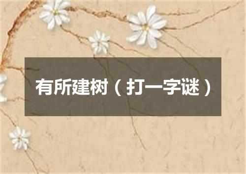 有所建树（打一字谜）