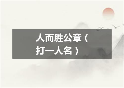 人而胜公章（打一人名）