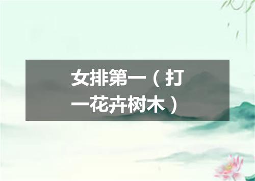 女排第一（打一花卉树木）