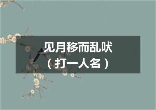 见月移而乱吠（打一人名）
