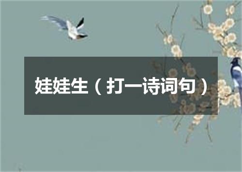 娃娃生（打一诗词句）