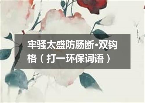 牢骚太盛防肠断·双钩格（打一环保词语）