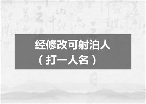 经修改可射泊人（打一人名）