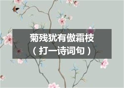 菊残犹有傲霜枝（打一诗词句）