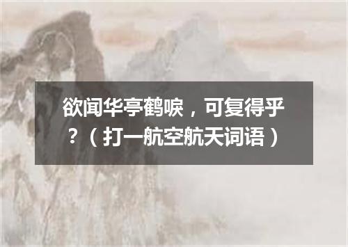 欲闻华亭鹤唳，可复得乎？（打一航空航天词语）