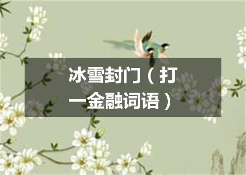 冰雪封门（打一金融词语）