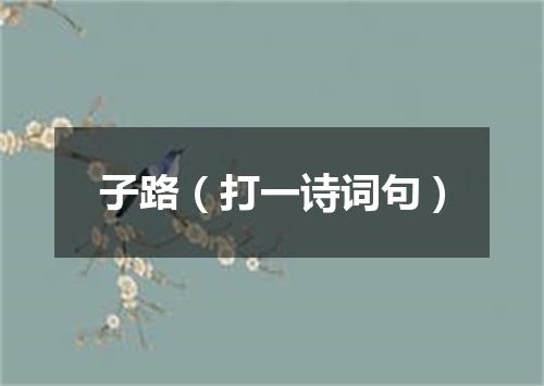 子路（打一诗词句）