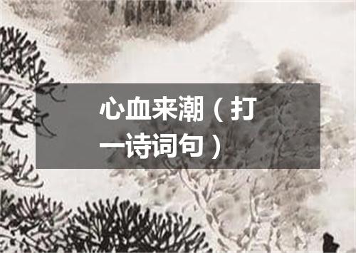 心血来潮（打一诗词句）