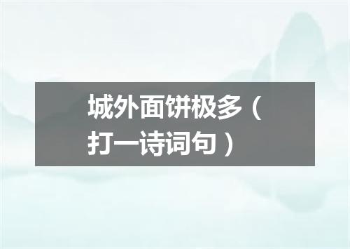 城外面饼极多（打一诗词句）