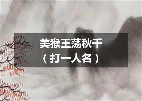 美猴王荡秋千（打一人名）