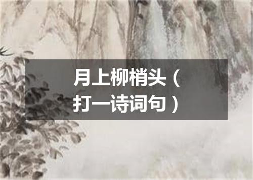 月上柳梢头（打一诗词句）