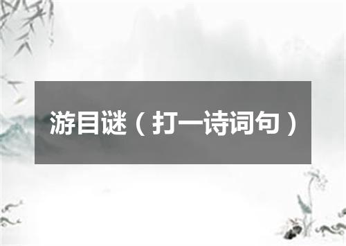 游目谜（打一诗词句）