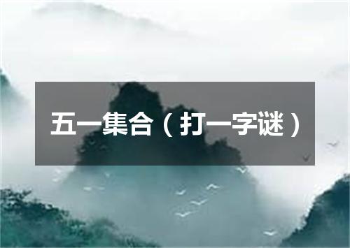 五一集合（打一字谜）