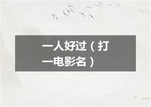 一人好过（打一电影名）
