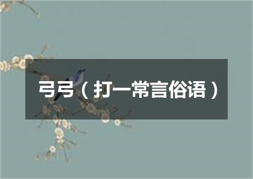 弓弓（打一常言俗语）