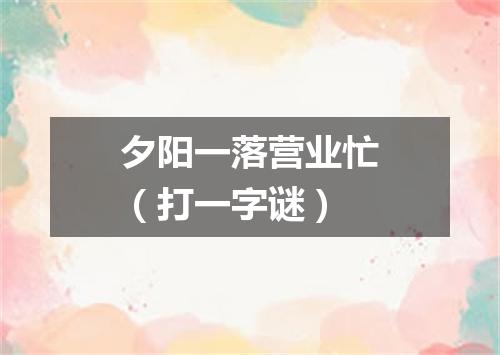 夕阳一落营业忙（打一字谜）