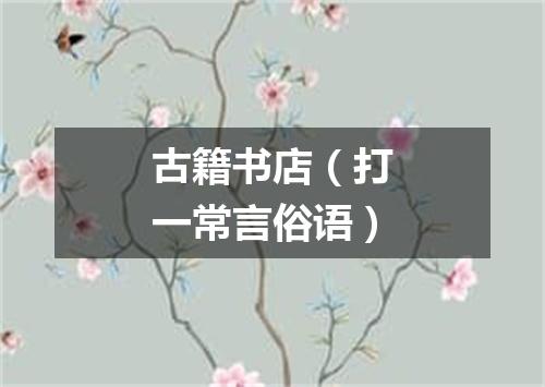 古籍书店（打一常言俗语）