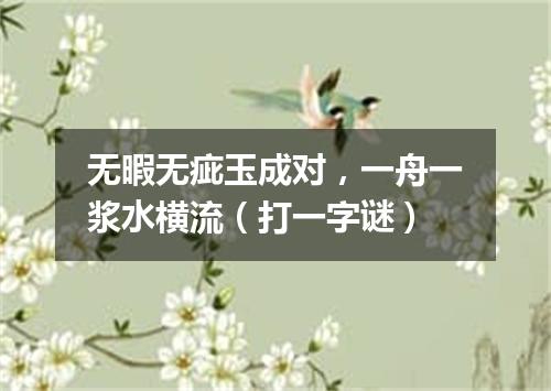 无暇无疵玉成对，一舟一浆水横流（打一字谜）