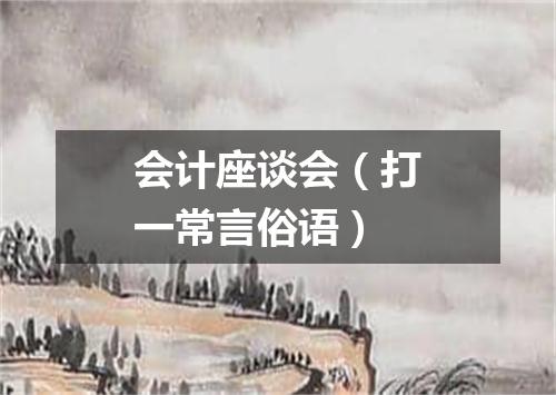 会计座谈会（打一常言俗语）