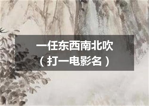 一任东西南北吹（打一电影名）
