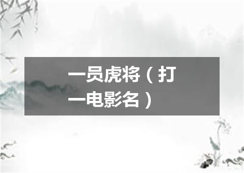 一员虎将（打一电影名）