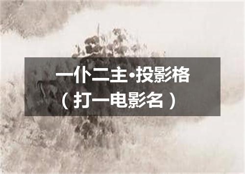 一仆二主·投影格（打一电影名）