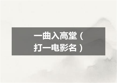 一曲入高堂（打一电影名）
