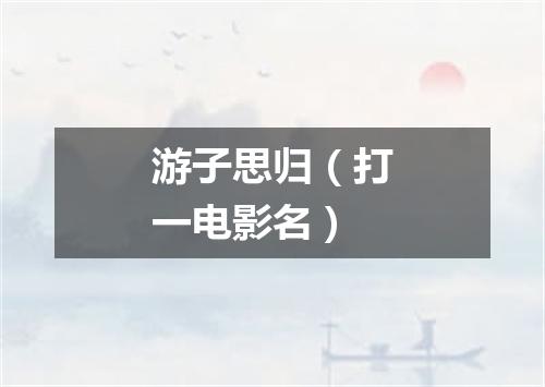 游子思归（打一电影名）