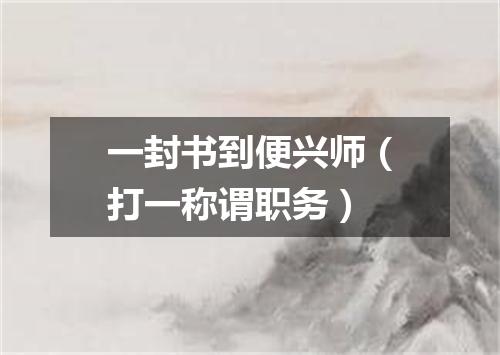 一封书到便兴师（打一称谓职务）