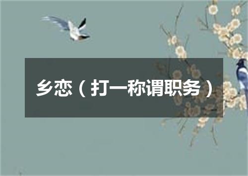 乡恋（打一称谓职务）