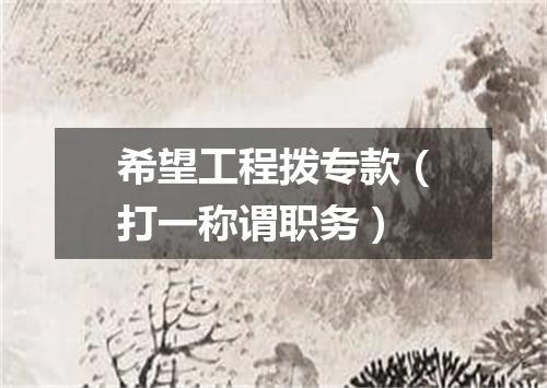 希望工程拨专款（打一称谓职务）
