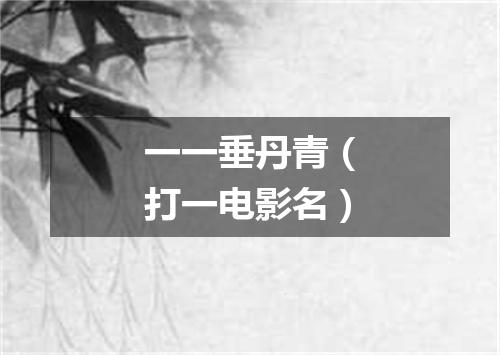 一一垂丹青（打一电影名）