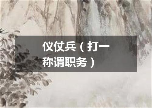 仪仗兵（打一称谓职务）