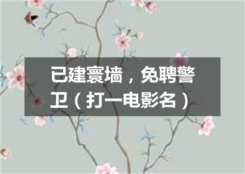 已建寰墙，免聘警卫（打一电影名）