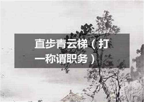 直步青云梯（打一称谓职务）