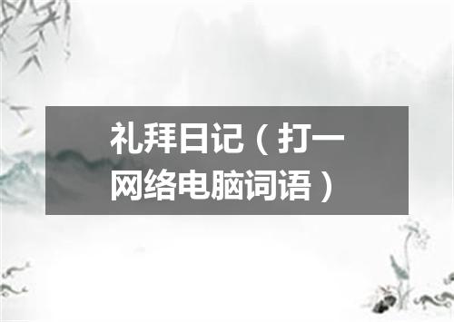 礼拜日记（打一网络电脑词语）