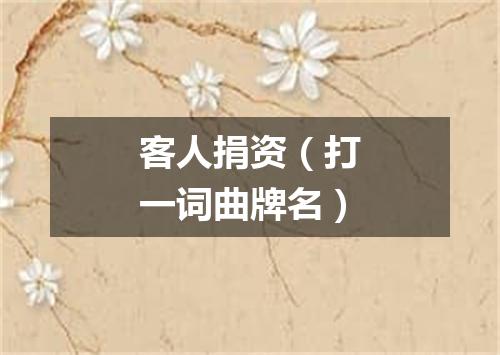 客人捐资（打一词曲牌名）