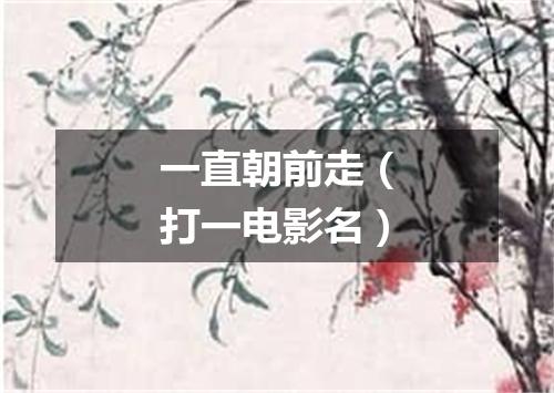 一直朝前走（打一电影名）