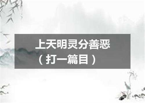 上天明灵分善恶（打一篇目）