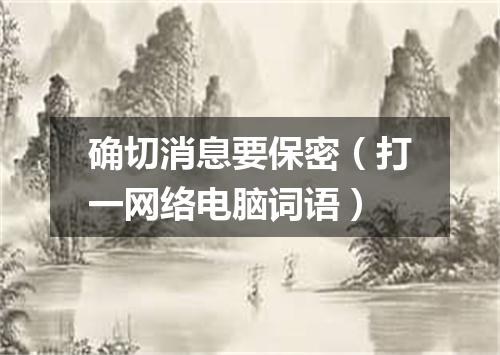 确切消息要保密（打一网络电脑词语）