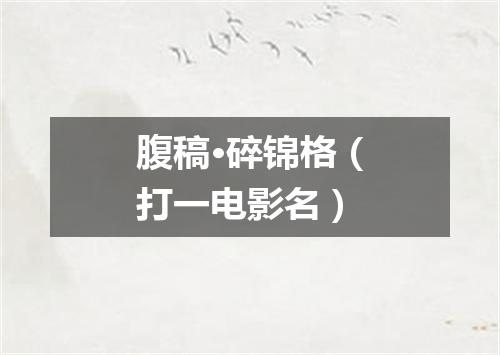 腹稿·碎锦格（打一电影名）