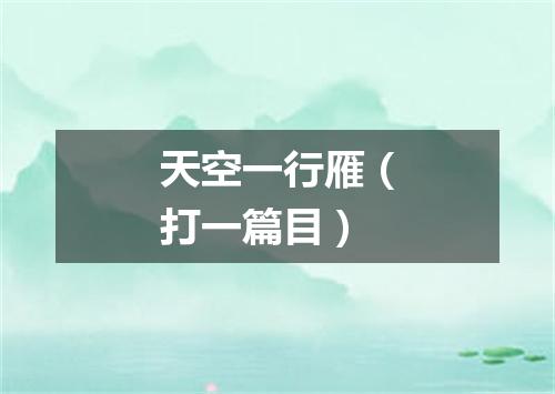 天空一行雁（打一篇目）