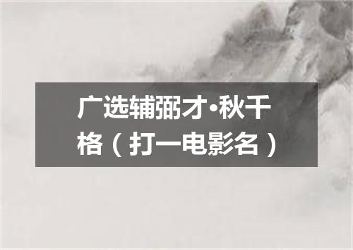 广选辅弼才·秋千格（打一电影名）